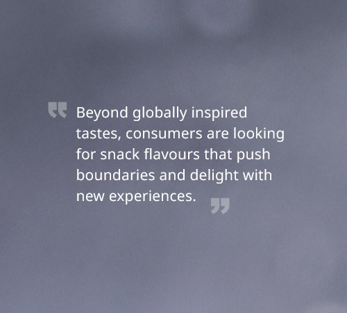 Beyond globally inspired tastes, consumers are looking for snack flavours that push boundaries and delight with new experiences.